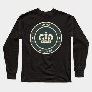 Oh No my Queen Long Sleeve T-Shirt